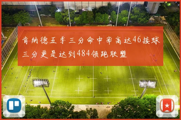 肯纳德五季三分命中率高达46接球三分更是达到484领跑联盟